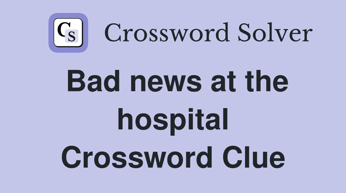 Bad news at the hospital Crossword Clue