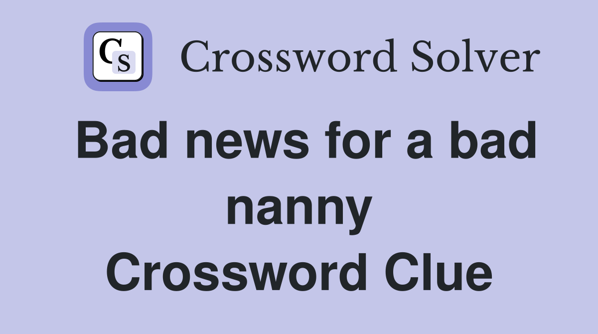 Bad news for a bad nanny Crossword Clue