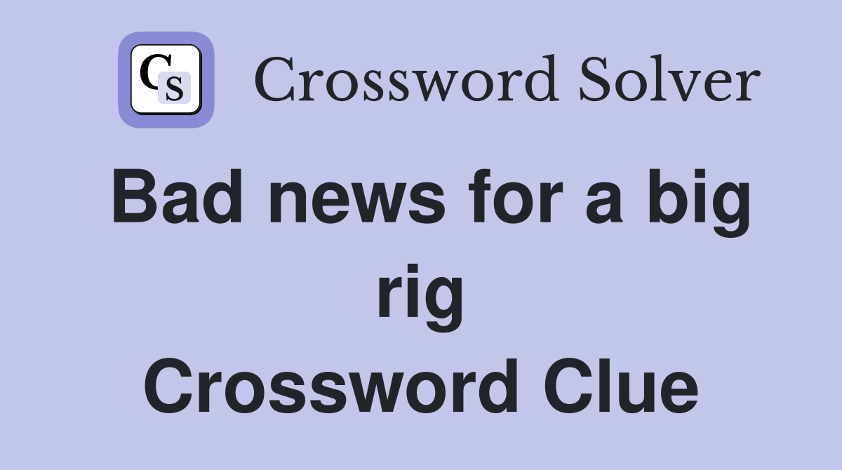 Bad news for a big rig Crossword Clue