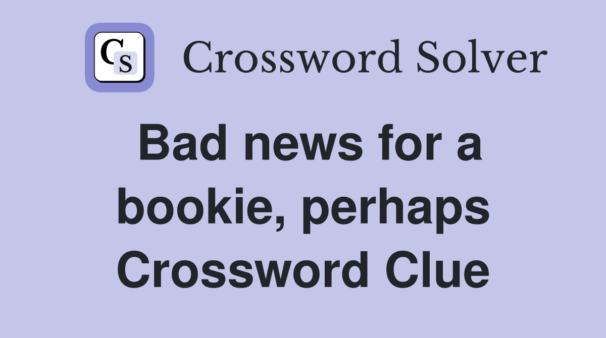 Bad news for a bookie, perhaps Crossword Clue