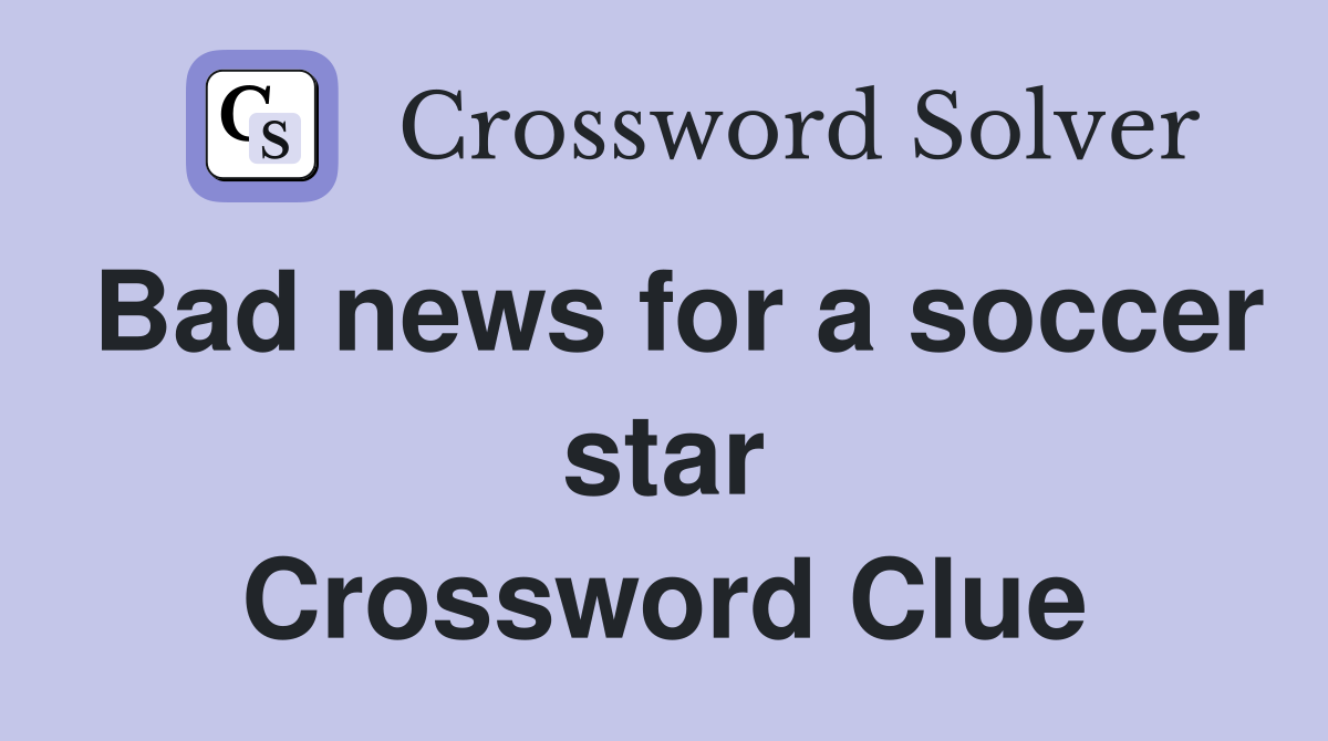 Bad news for a soccer star Crossword Clue