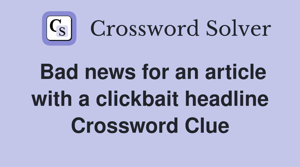 Bad news for an article with a clickbait headline Crossword Clue