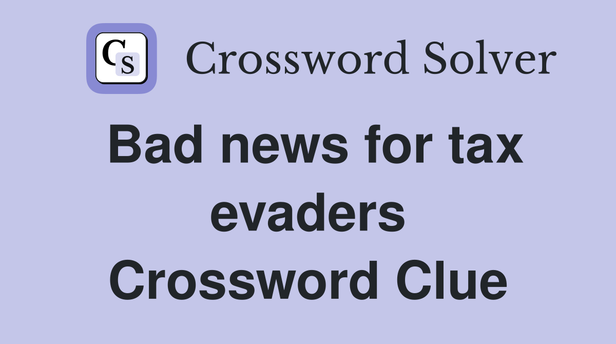 Bad news for tax evaders Crossword Clue