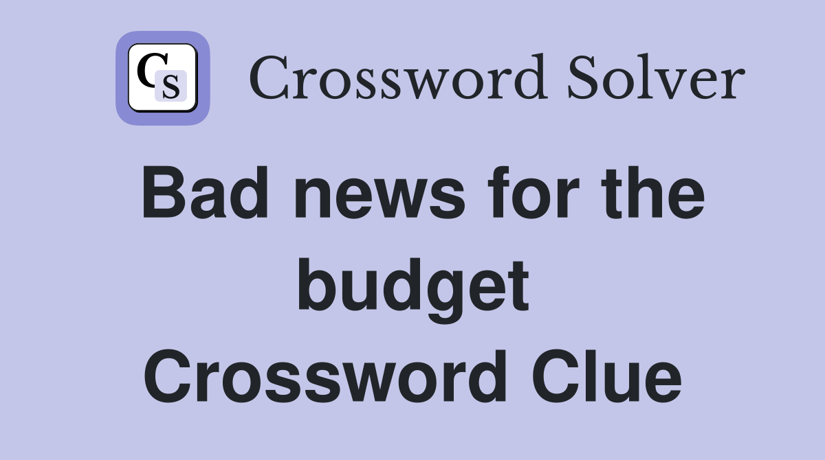 Bad news for the budget Crossword Clue