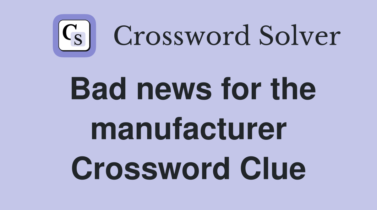 Bad news for the manufacturer Crossword Clue