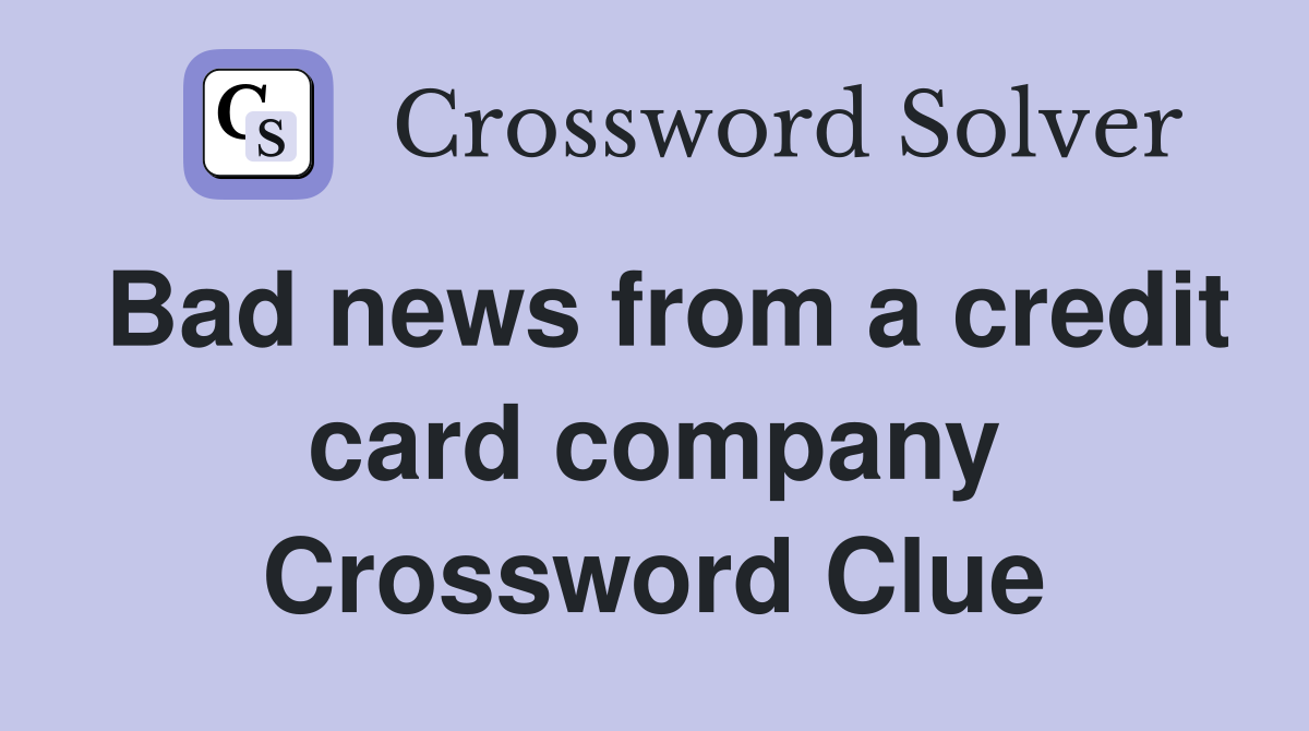 Bad news from a credit card company Crossword Clue