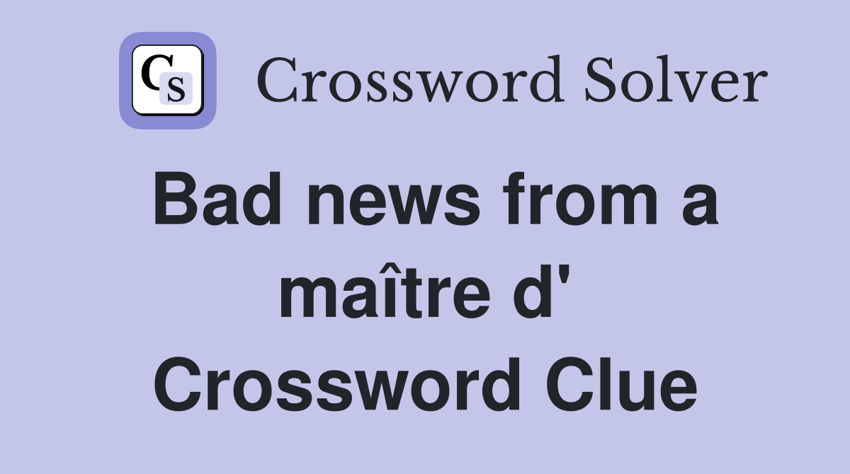 Bad news from a maître d' Crossword Clue
