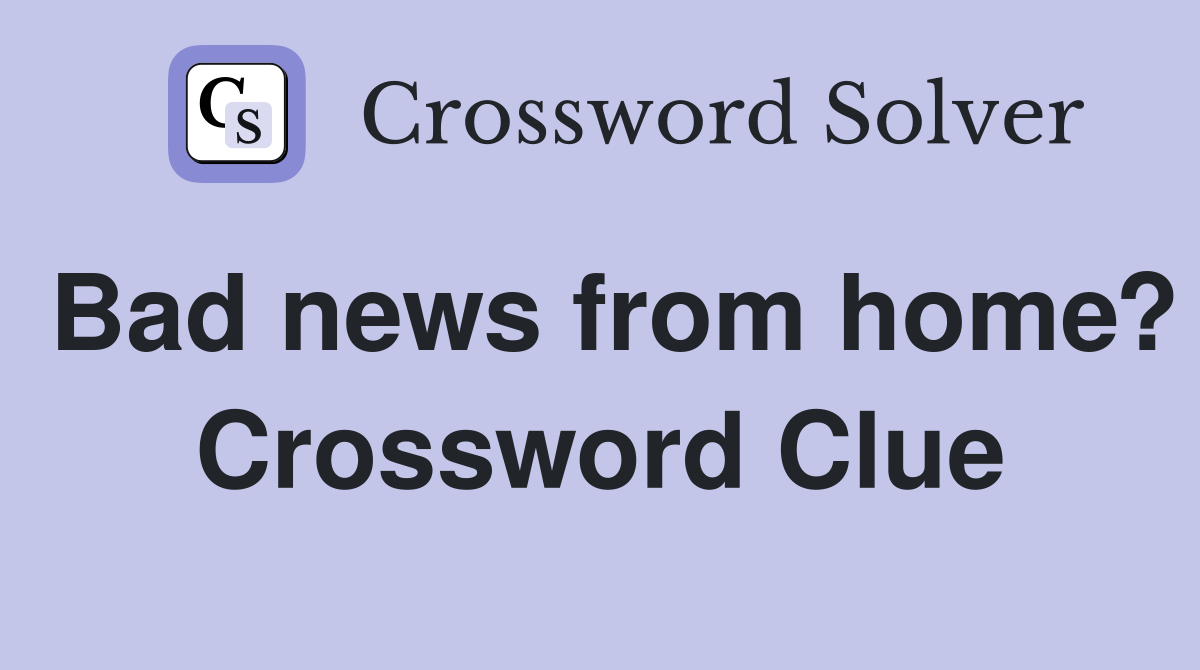 Bad news from home? Crossword Clue