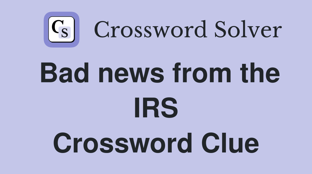 Bad news from the IRS Crossword Clue