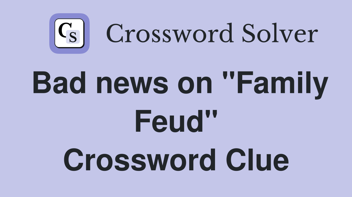 Bad news on "Family Feud" Crossword Clue
