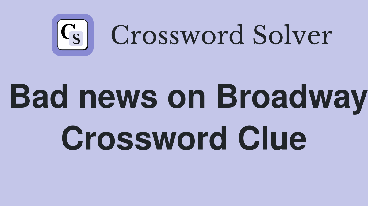 Bad news on Broadway Crossword Clue