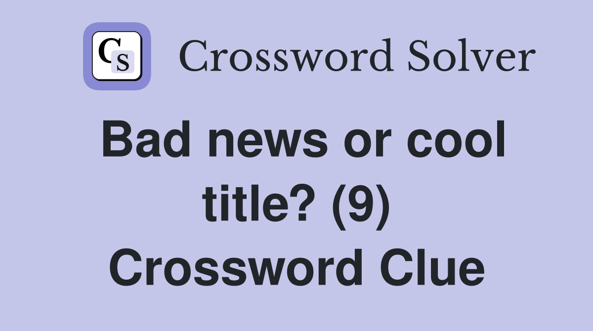Bad news or cool title? (9) Crossword Clue