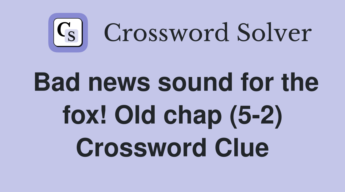 Bad news sound for the fox! Old chap (5-2) Crossword Clue