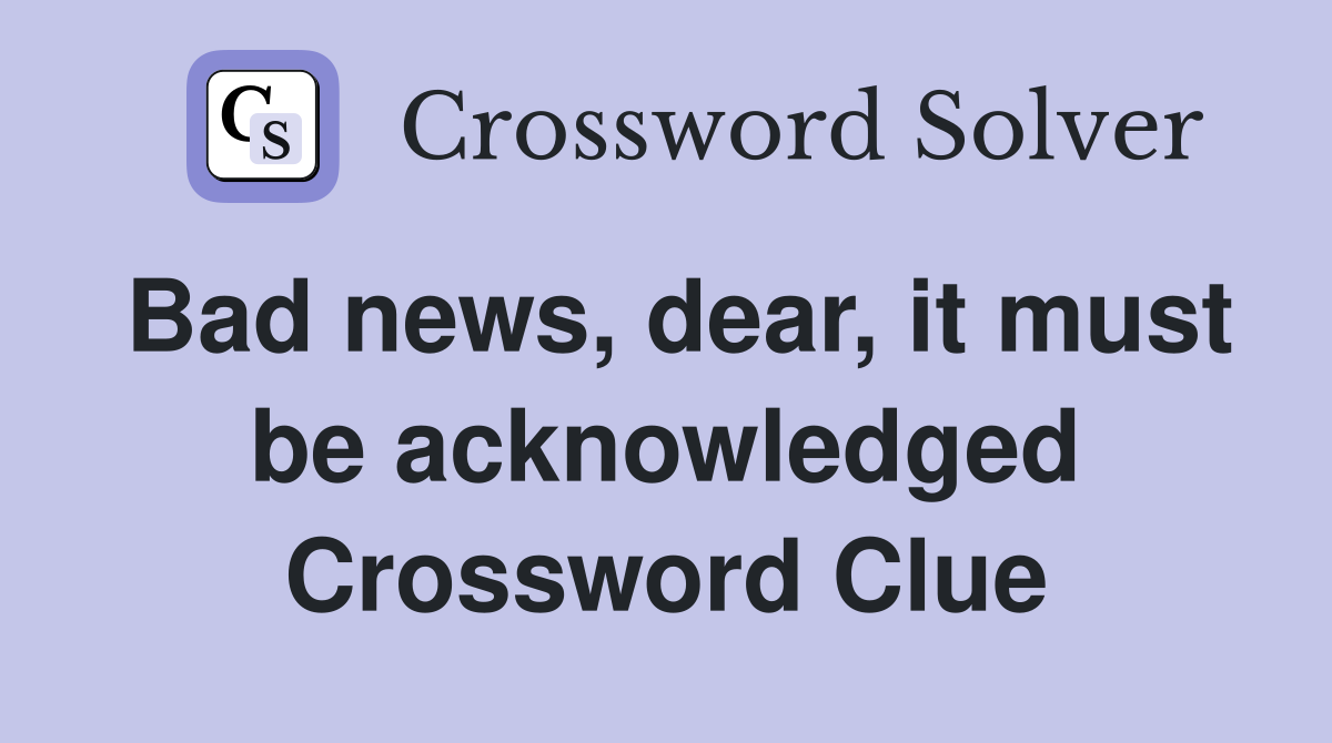 Bad news, dear, it must be acknowledged Crossword Clue