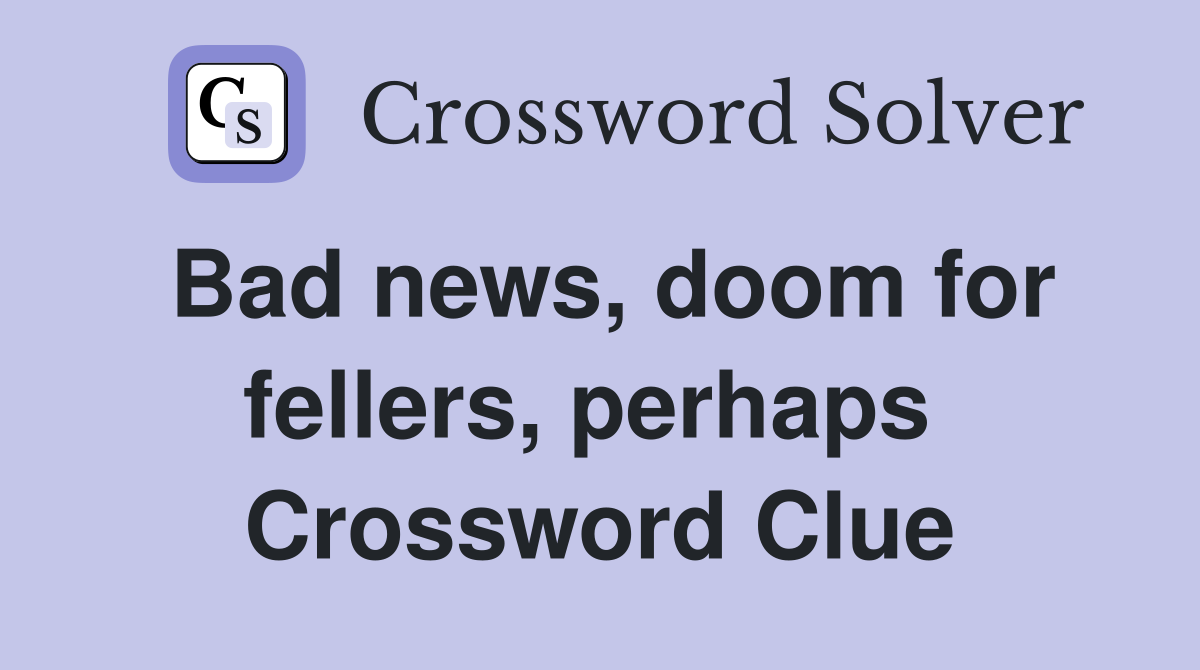 Bad news, doom for fellers, perhaps  Crossword Clue