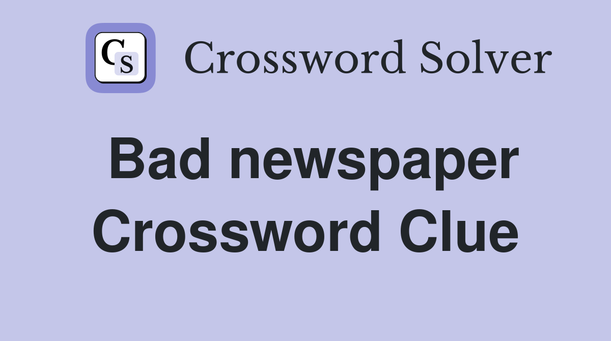 Bad newspaper Crossword Clue