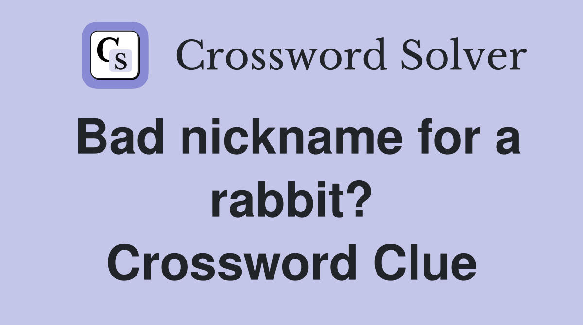 Bad nickname for a rabbit? Crossword Clue
