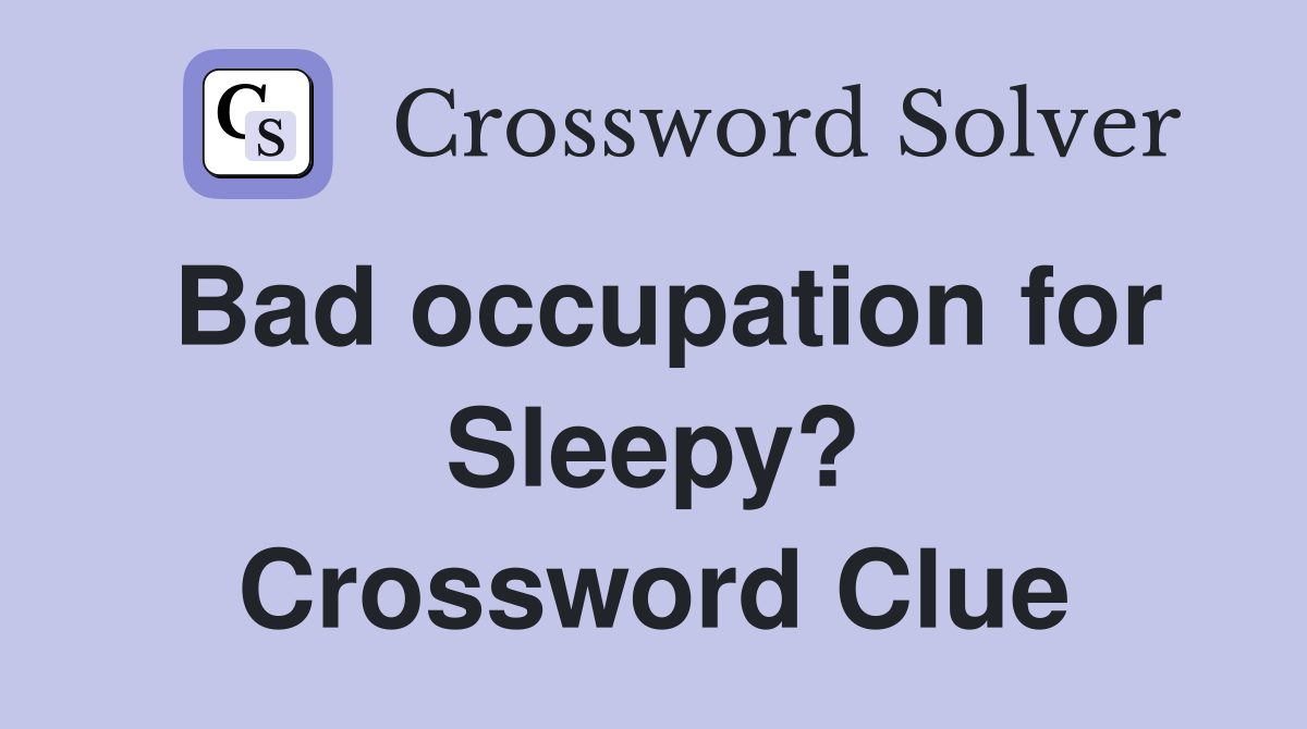 Bad occupation for Sleepy? Crossword Clue