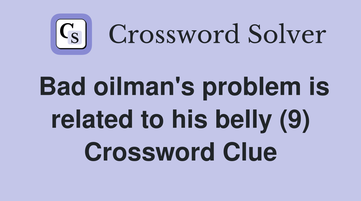 Bad oilman's problem is related to his belly (9) Crossword Clue