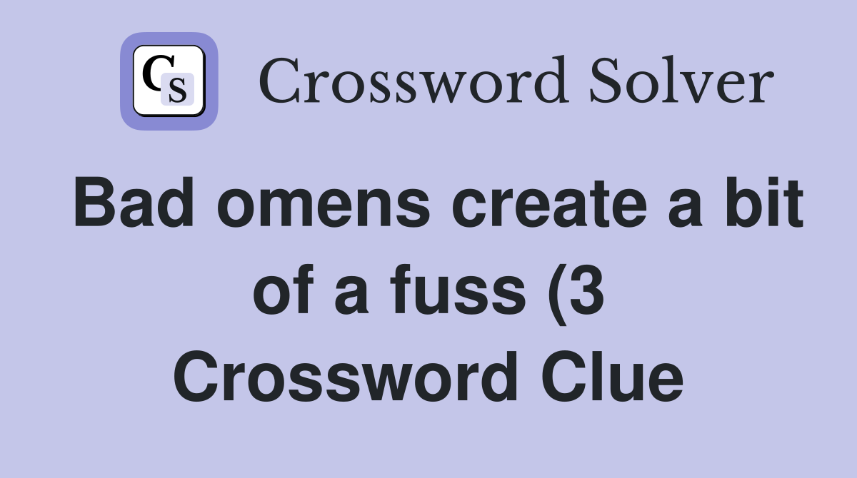 Bad omens create a bit of a fuss (3) Crossword Clue Answers Bad omens create a bit of a fuss (3) Crossword Clue Answers