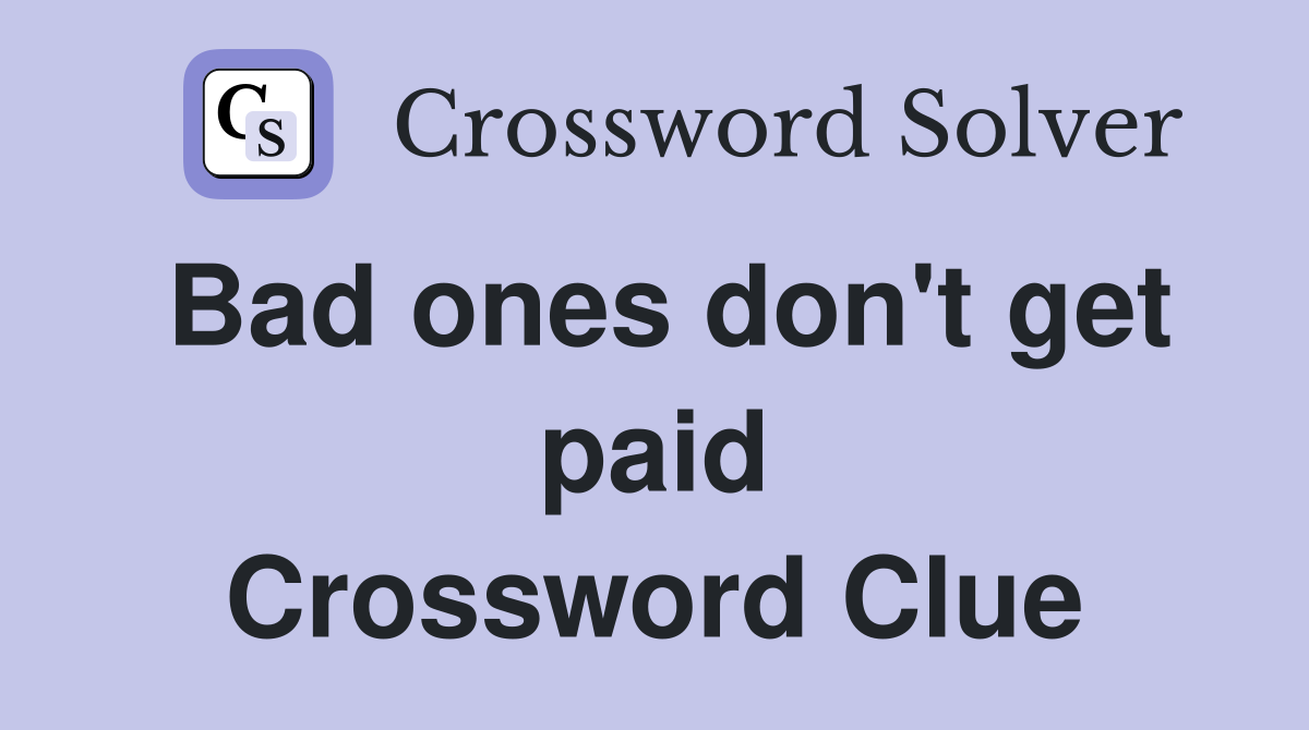 Bad ones don't get paid Crossword Clue