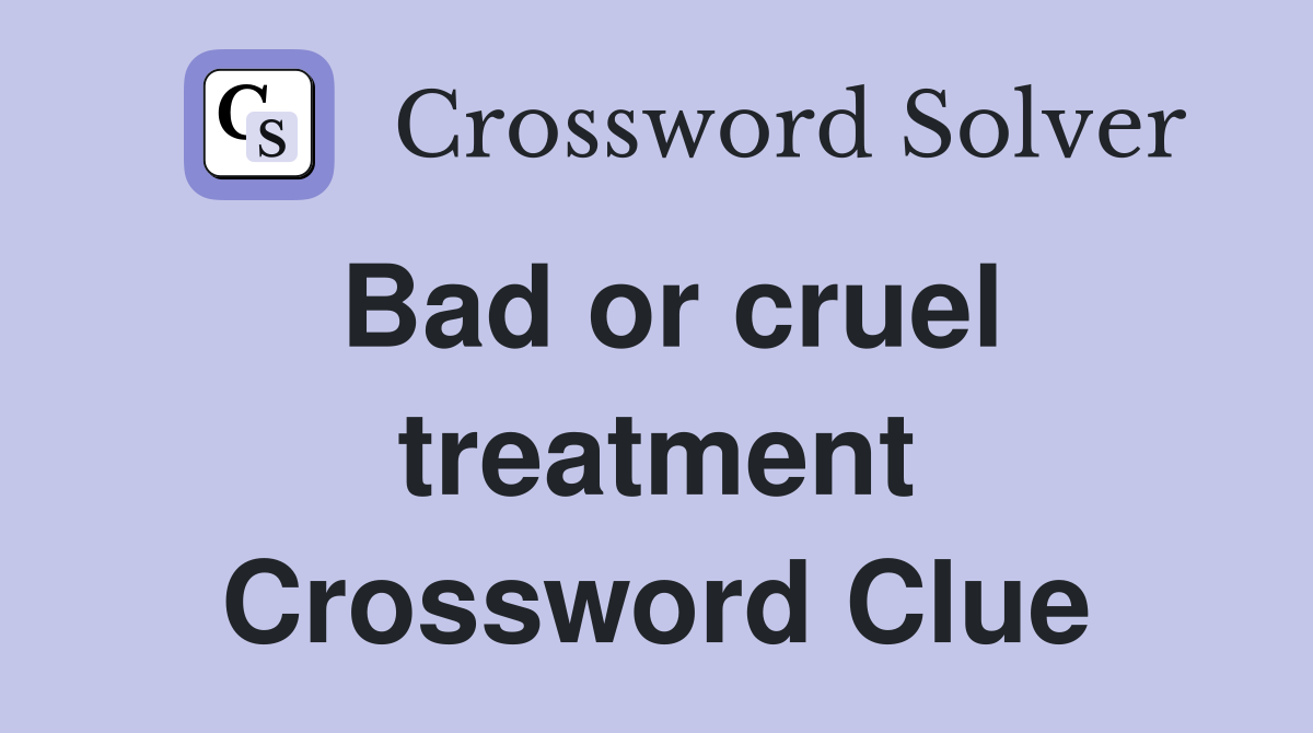Bad or cruel treatment Crossword Clue