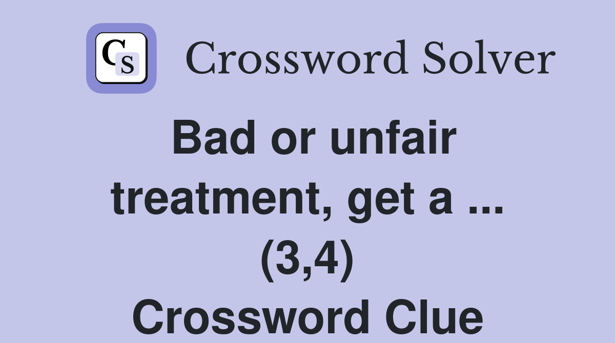 Bad or unfair treatment, get a ... (3,4) Crossword Clue