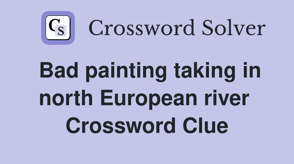 Bad painting taking in north European river  Crossword Clue