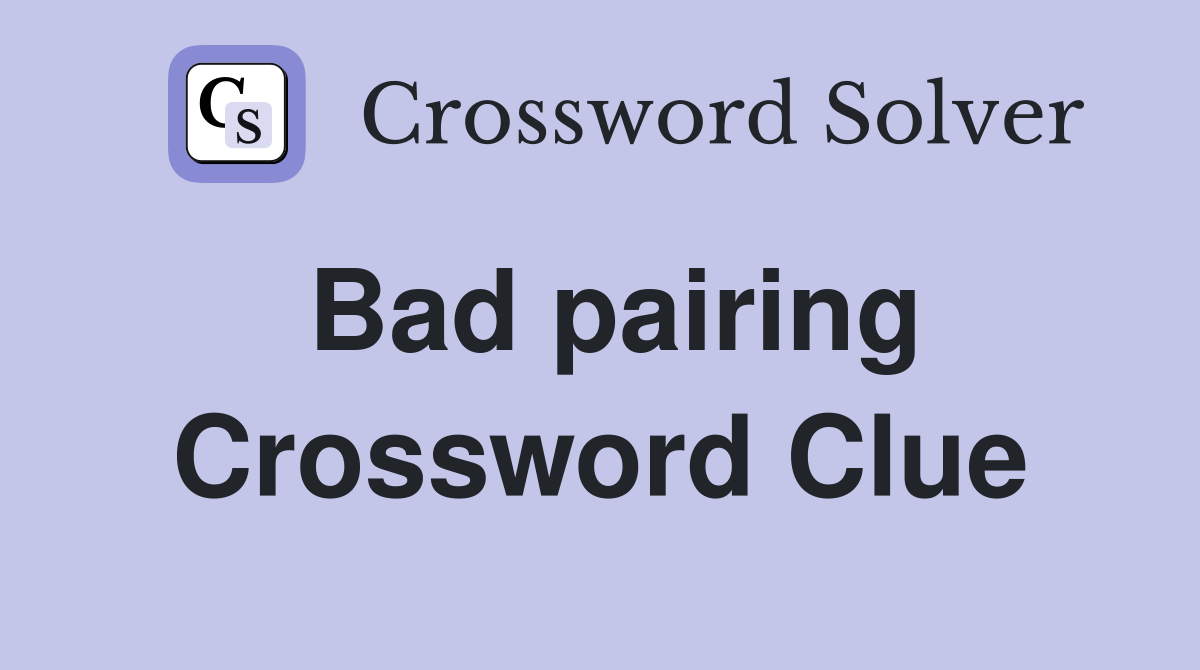 Bad pairing Crossword Clue