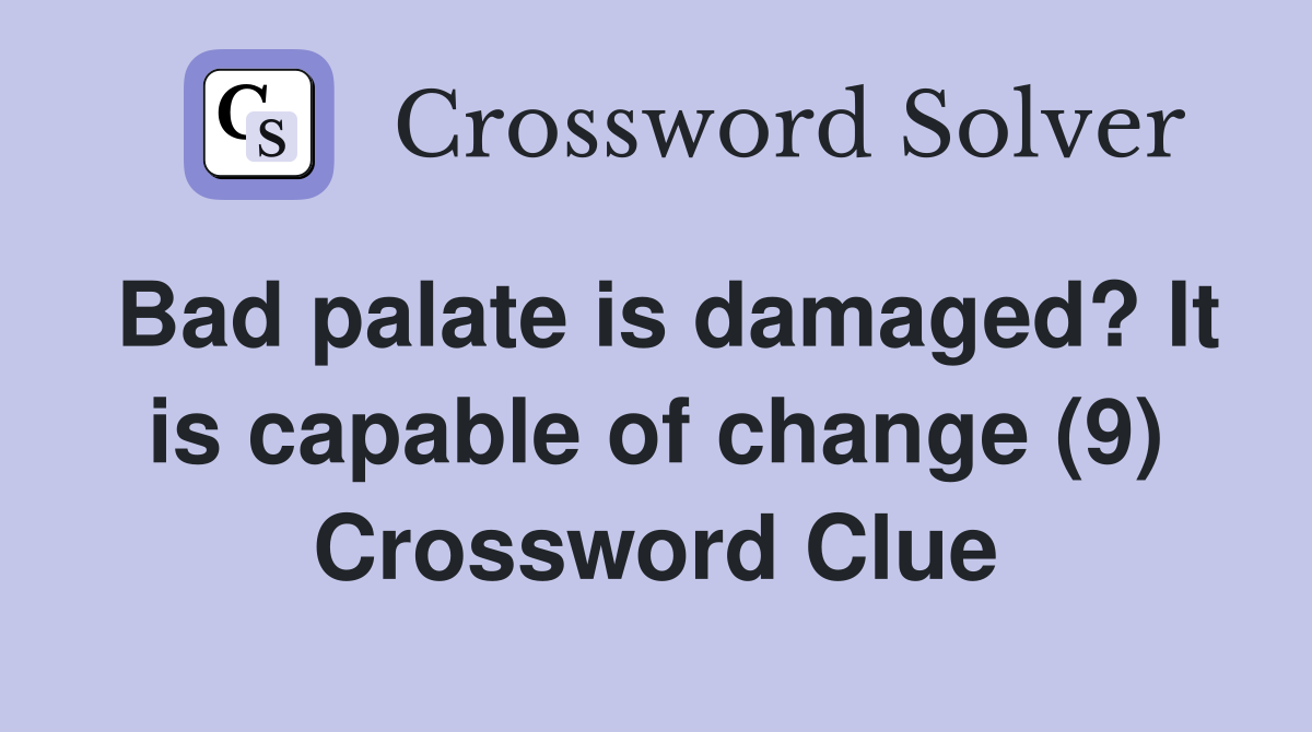 Bad palate is damaged? It is capable of change (9) Crossword Clue