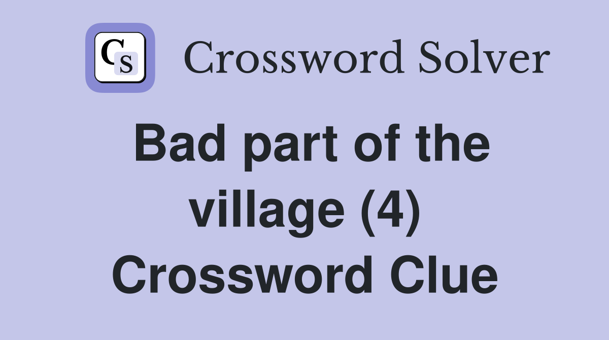 Bad part of the village (4) Crossword Clue
