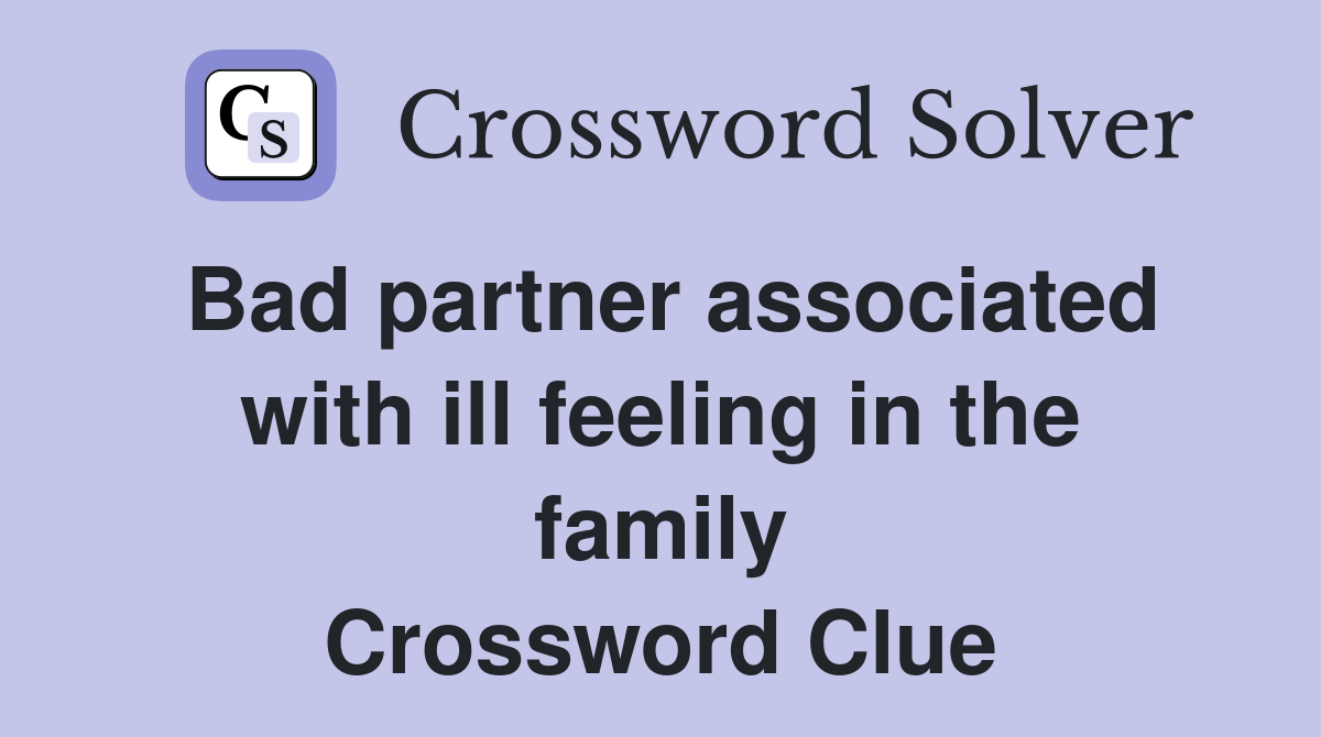 Bad partner associated with ill feeling in the family Crossword Clue