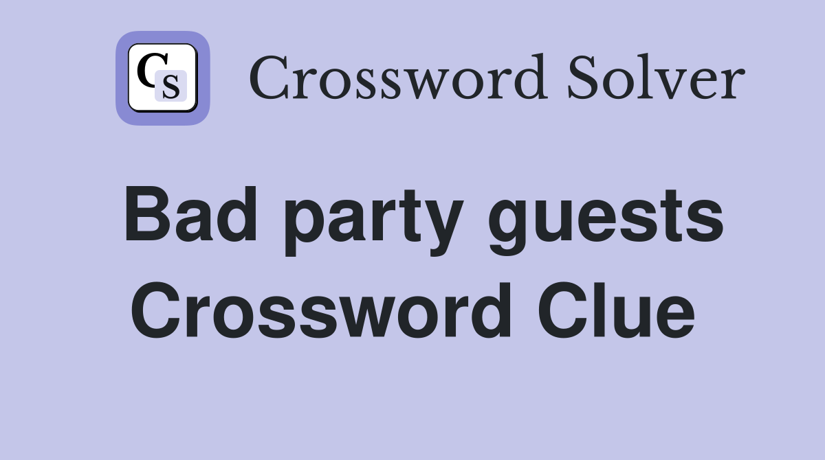 Bad party guests Crossword Clue