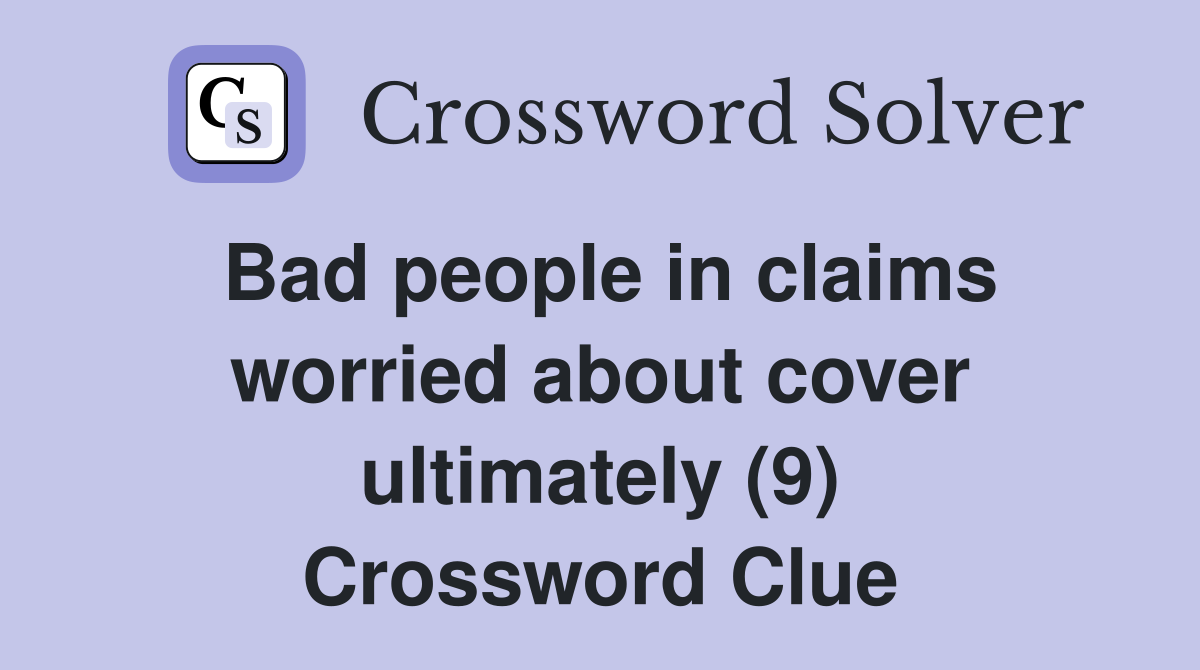 Bad people in claims worried about cover ultimately (9) Crossword Clue