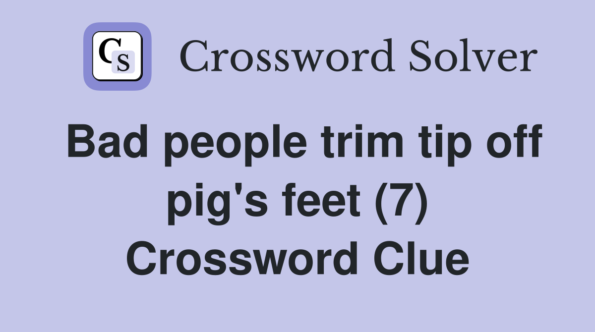 Bad people trim tip off pig's feet (7) Crossword Clue