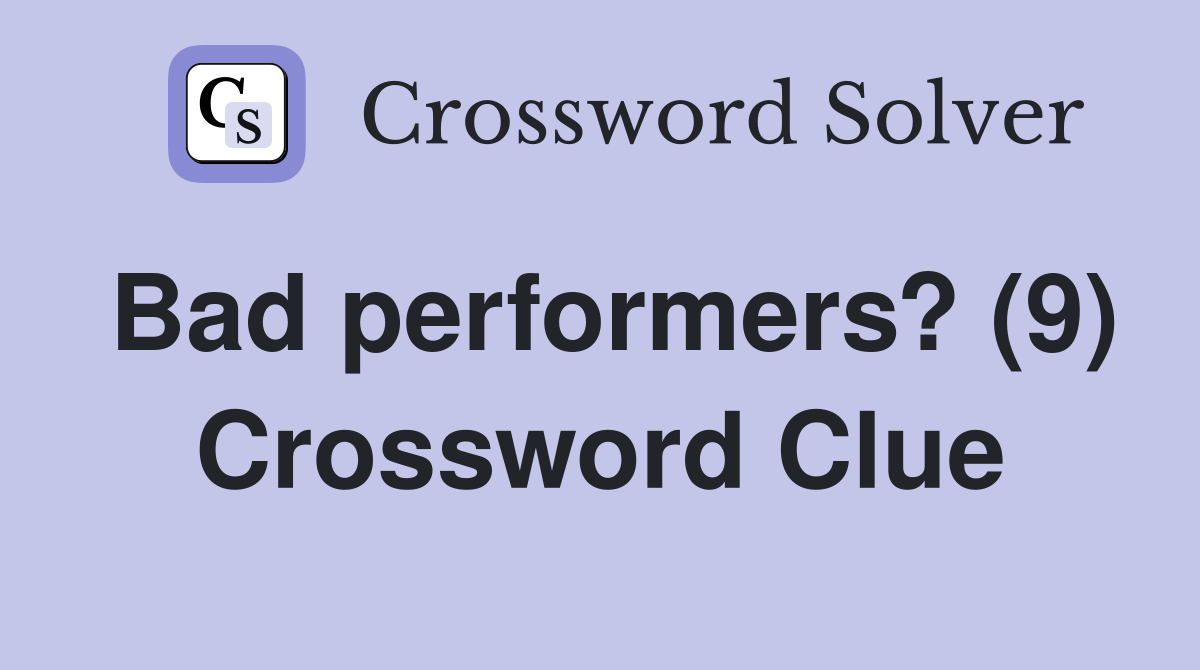 Bad performers? (9) Crossword Clue