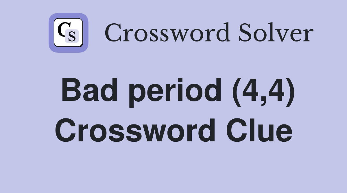 Bad period (4,4) Crossword Clue