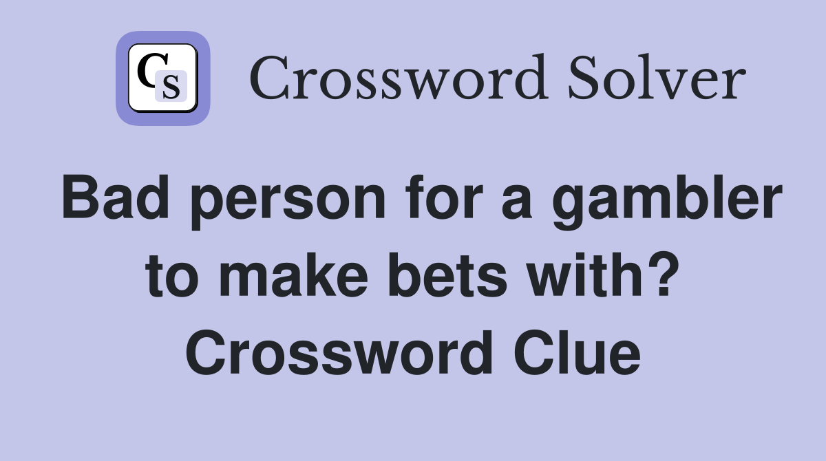 Bad person for a gambler to make bets with? Crossword Clue