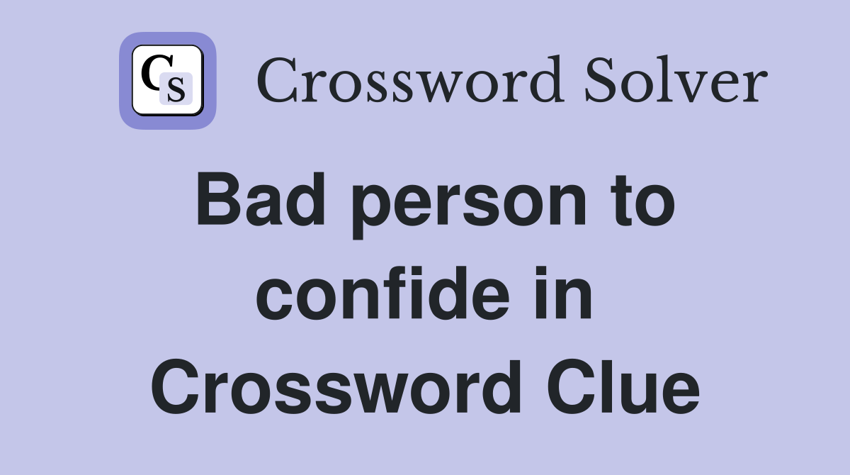 Bad person to confide in Crossword Clue