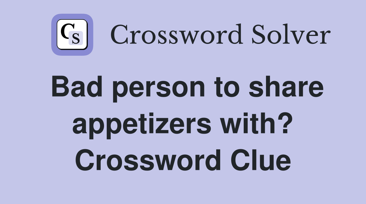 Bad person to share appetizers with? Crossword Clue