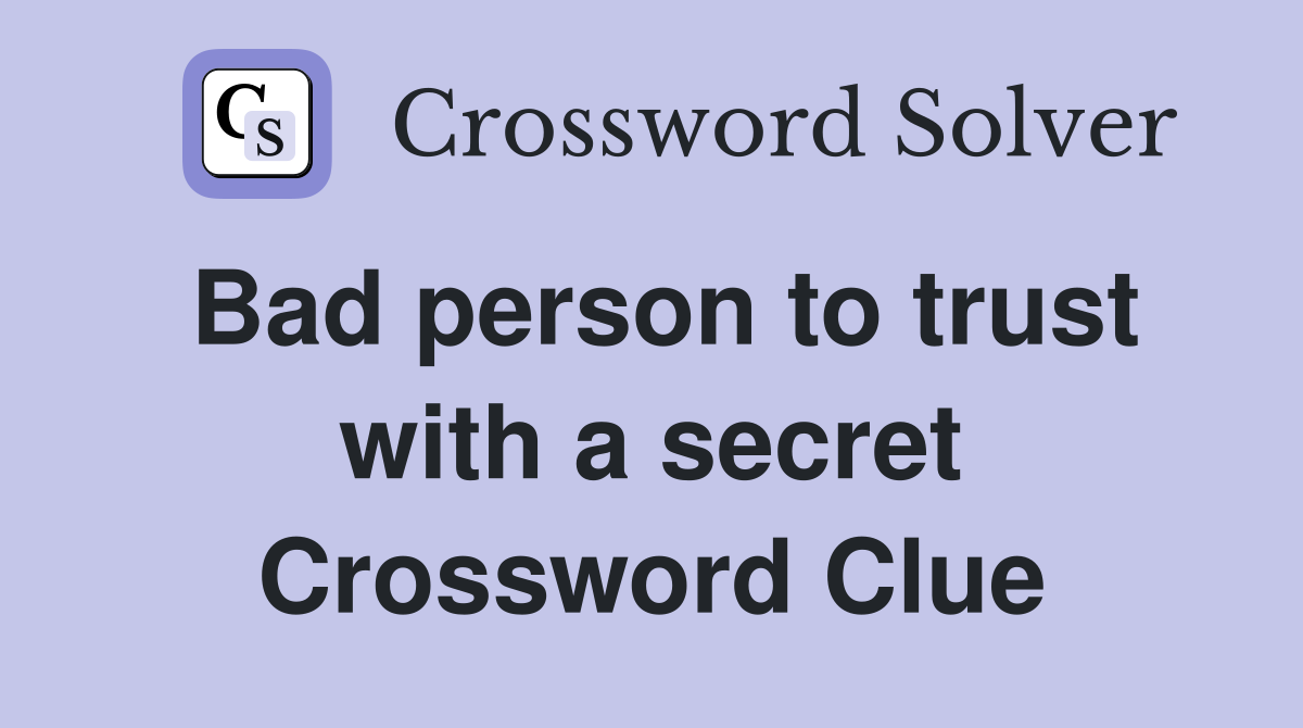 Bad person to trust with a secret Crossword Clue