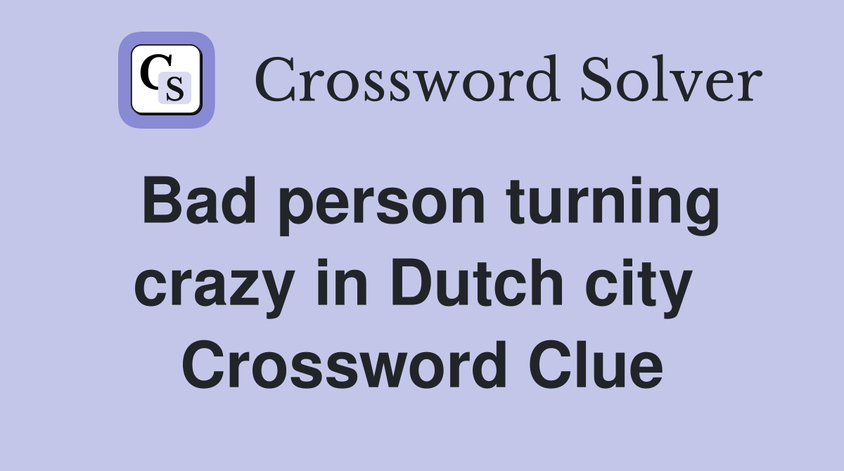 Bad person turning crazy in Dutch city  Crossword Clue