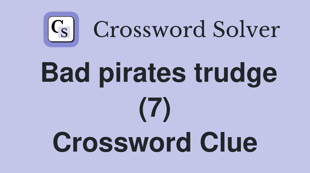 Bad pirates trudge (7) Crossword Clue