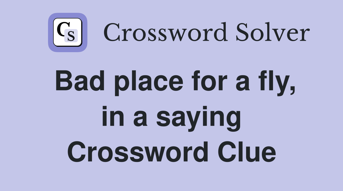 Bad place for a fly, in a saying Crossword Clue