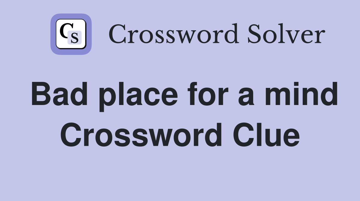 Bad place for a mind Crossword Clue