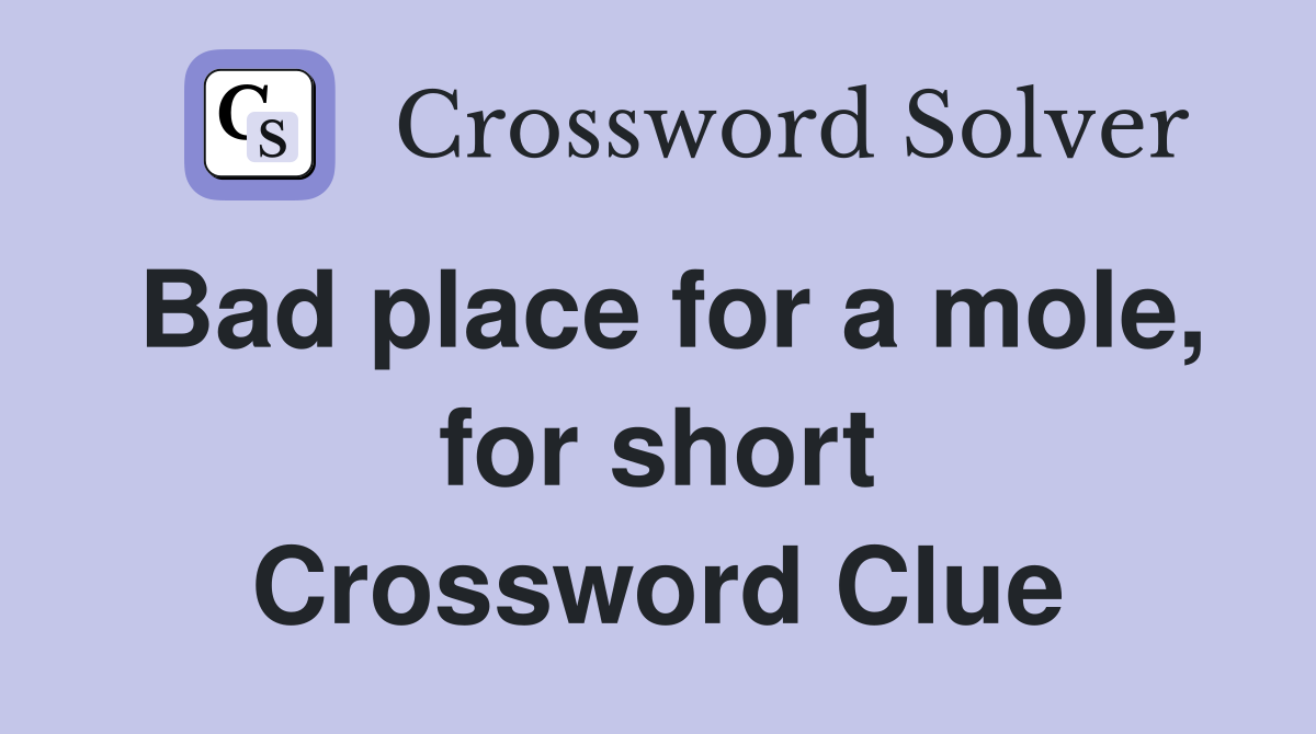 Bad place for a mole, for short Crossword Clue