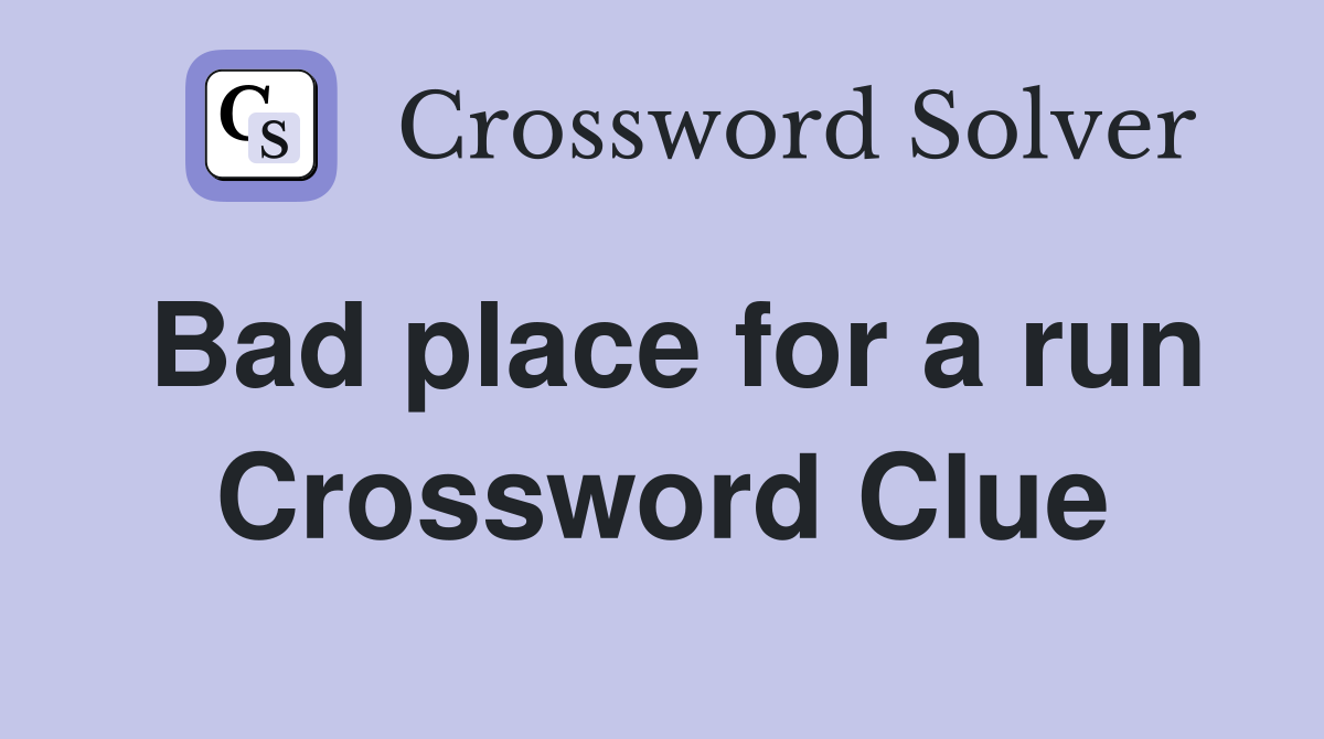 Bad place for a run Crossword Clue
