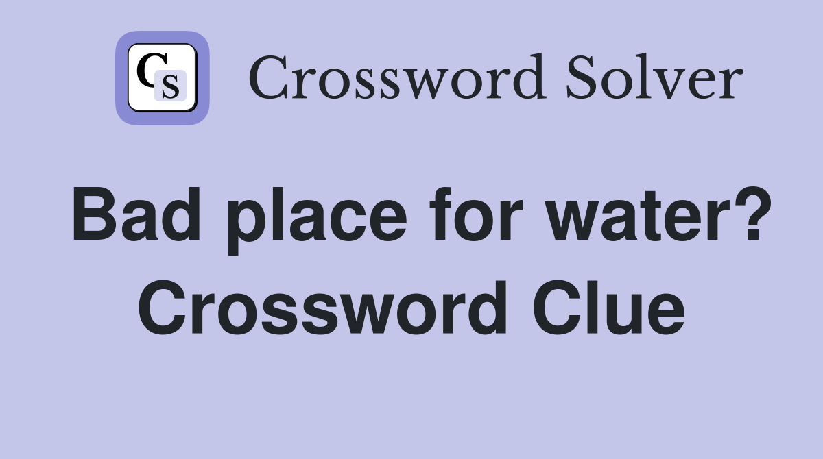 Bad place for water? Crossword Clue