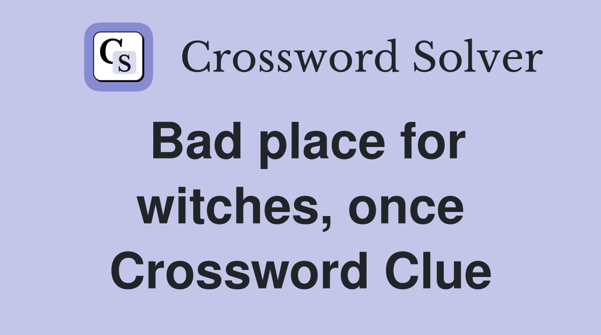 Bad place for witches, once Crossword Clue