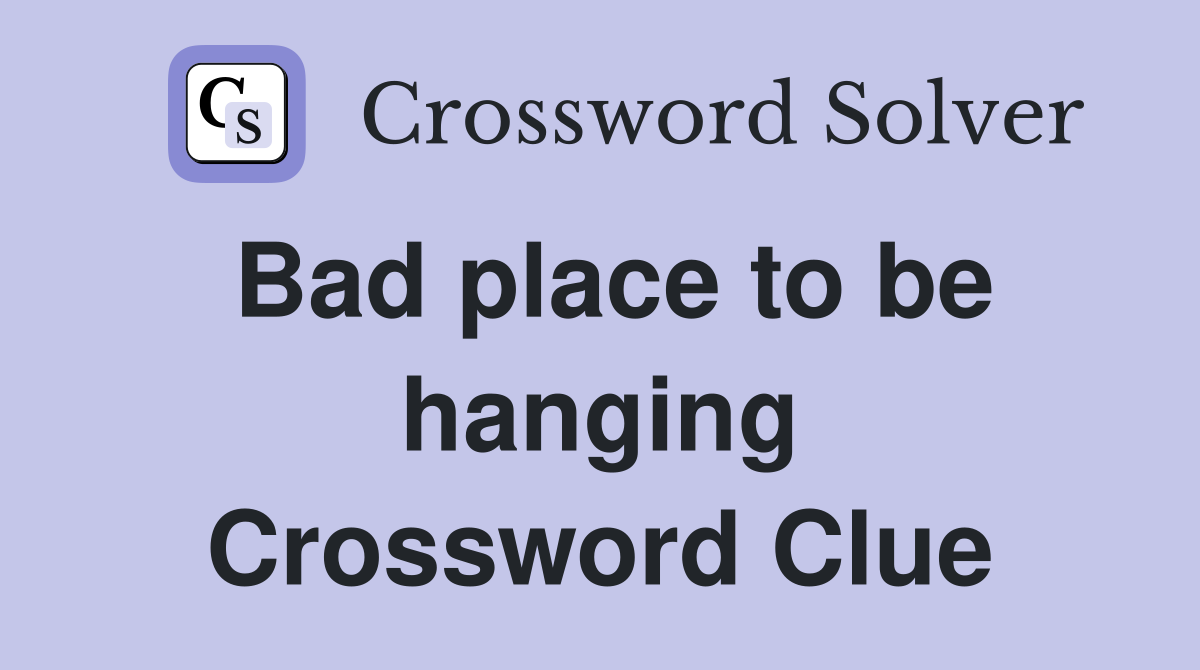 Bad place to be hanging Crossword Clue